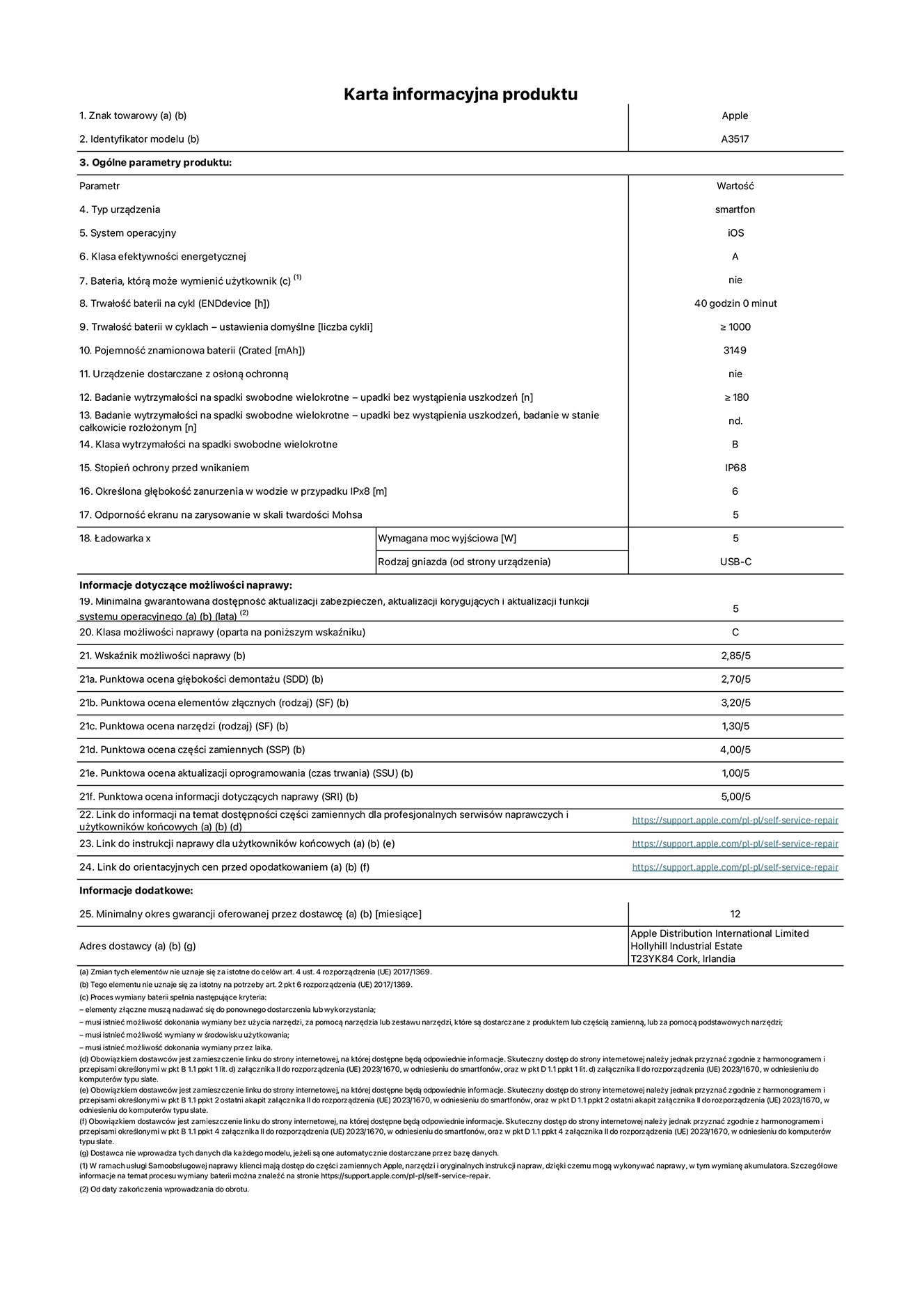 Karta informacyjna produktu dla iPhone'a Air, model A3517. Dostawca: Apple Distribution International Limited, Hollyhill Industrial Estate. Cork, Irlandia T23 YK84.  Rodzaj urządzenia: smartfon. System operacyjny: iOS. Klasa efektywności energetycznej: A. Możliwość wymiany baterii przez użytkownika: nie. Trwałość baterii na cykl: 40 godzin. Trwałość baterii w cyklach (liczba cykli ładowania przy domyślnych ustawieniach): większa lub równa 1000.  Znamionowa pojemność baterii: 3149 miliamperogodzin. Dostarczany z nakładką ochronną: nie. Wytrzymałość na spadki swobodne wielokrotne (liczba upadków bez awarii): większa lub równa 180.  Wytrzymałość na spadki swobodne wielokrotne (liczba upadków bez awarii przy całkowitym rozłożeniu urządzenia): nie dotyczy. Klasa wytrzymałości na wielokrotne upadki: B. Stopień ochrony przed wnikaniem: IP68. Określona głębokość zanurzenia w wodzie w przypadku IPx8: 6 metrów. Odporność ekranu na zarysowania (skala twardości Mohsa):  5. Minimalna moc wyjściowa ładowarki: 5 watów. Typ złącza ładowarki (przy urządzeniu): USB‑C. Minimalny gwarantowany okres dostępności aktualizacji zabezpieczeń systemu operacyjnego, poprawek i nowych funkcji: 5 lat. Klasa możliwości naprawy: C. Wskaźnik możliwości naprawy: 2,85/5. Ocena głębokości demontażu: (SDD):  2,70/5. Ocena elementów złącznych: 3,20/5. Ocena narzędzi: 1,30/5. Ocena części zamiennych: 4,00/5. Ocena aktualizacji oprogramowania: 1,00/5. Ocena informacji dotyczących naprawy: 5,00/5. Link do informacji o dostępności części zamiennych dla serwisantów i użytkowników końcowych: https://support.apple.com/self-service-repair. Link do instrukcji napraw dla użytkowników końcowych: https://support.apple.com/self-service-repair. Link do orientacyjnych cen bez podatku: https://support.apple.com/self-service-repair. Obowiązuje 12‑miesięczna gwarancja ogólna.